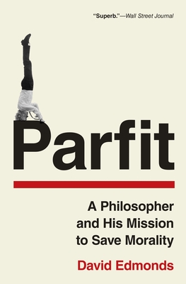 Parfit: A Philosopher and His Mission to Save Morality - Edmonds, David