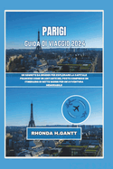 Parigi Guida Di Viaggio 2024: Un segreto da insider per esplorare la capitale francese come un abitante del posto Compreso un itinerario di sette giorni per un'avventura memorabile