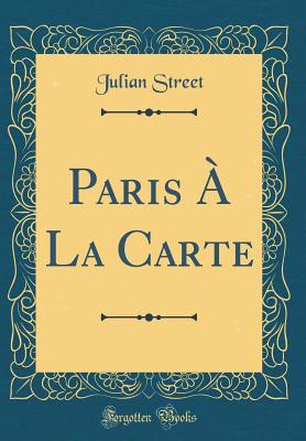 Paris  La Carte (Classic Reprint) - Street, Julian