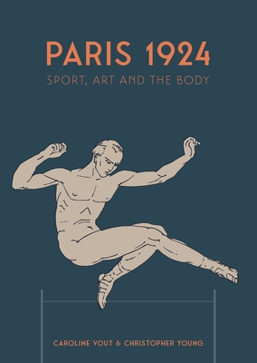 Paris 1924: Sport, Art and the Body - Vout, Caroline (Editor), and Young, Christopher (Editor)