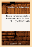 Paris a Travers Les Siecles: Histoire Nationale de Paris. T. 4 (Ed.1882-1889)