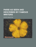 Paris as Seen and Described by Famous Writers