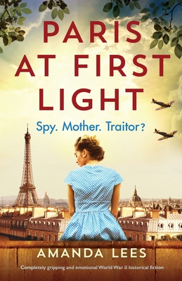 Paris at First Light: Completely gripping and emotional World War II historical fiction - Lees, Amanda