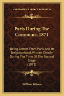Paris During the Commune, 1871: Being Letters from Paris and Its Neighborhood, Written Chiefly During the Time of the Second Siege (1872)