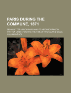 Paris During the Commune, 1871: Being Letters from Paris and Its Neighbourhood, Written Chiefly ...