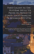 Paris Galant Au Dix-Huitime Sicle; Vie Prive Du Prince De Conty, Louis-Franois De Bourbon (1717-1776): Raconte D'aprs Les Documents Des Archives, Les Notes De La Police Des Moeurs Et Les Mmoires, Manuscrits Ou Imprims, De Ses Contemporains