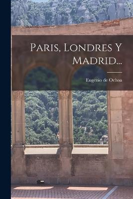 Paris, Londres Y Madrid... - Ochoa, Eugenio De