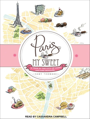 Paris, My Sweet: A Year in the City of Light (and Dark Chocolate) - Thomas, Amy, and Campbell, Cassandra (Narrator)