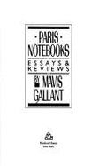 Paris Notebooks: Essays and Reviews - Llant, Mavis, and Gallant, Mavis