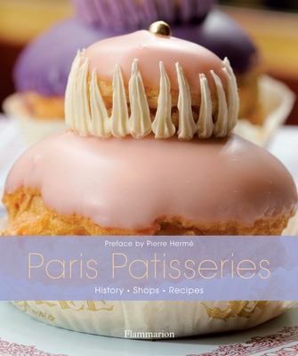 Paris Patisseries: History, Shops, Recipes - Bavoillot, Ghislaine (Editor), and Herm, Pierre (Foreword by), and Sarramon, Christian (Photographer)