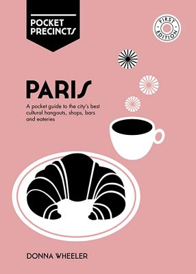 Paris Pocket Precincts: A Pocket Guide to the City's Best Cultural Hangouts, Shops, Bars and Eateries - Wheeler, Donna