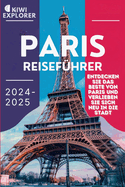 Paris-Reisefhrer 2024-2025: Entdecken Sie das Beste von Paris und verlieben Sie sich neu in die Stadt