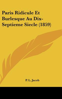 Paris Ridicule Et Burlesque Au Dix-Septieme Siecle (1859) - Jacob, P L