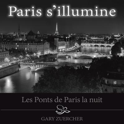 Paris S'Illumine: Les Ponts de Paris La Nuit - Zuercher, Gary