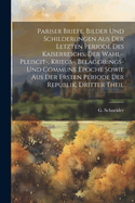 Pariser Briefe, Bilder Und Schilderungen Aus Der Letzten Periode Des Kaiserreichs, Der Wahl-, Pleiscit-, Kriegs-, Belagerungs- Und Commune Epoche Sowie Aus Der Ersten Periode Der Republik, Dritter Theil