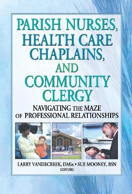 Parish Nurses, Health Care Chaplains, and Community Clergy: Navigating the Maze of Professional Relationships - Van De Creek, Larry, and Mooney, Sue