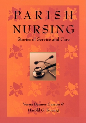 Parish Nursing: Stories of Service & Care - Carson, Verna, and Koenig, Harold (Contributions by)