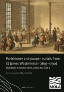 Parishioner and Pauper Burials from St James Westminster (1695-1790): Excavations at Marshall Street, London W1, 2008-9