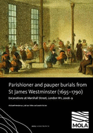 Parishioner and Pauper Burials from St James Westminster (1695-1790): Excavations at Marshall Street, London W1, 2008-9