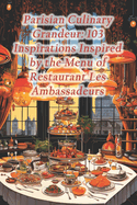 Parisian Culinary Grandeur: 103 Inspirations Inspired by the Menu of Restaurant Les Ambassadeurs