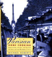 Parisian Home Cooking: Conversations, Recipes, and Tips from the Cooks and Food Merchants of Paris - Roberts, Michael