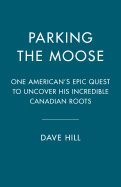 Parking the Moose: One American's Epic Quest to Uncover His Incredible Canadian