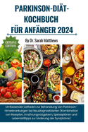 Parkinson-Dit-Kochbuch Fr Anfnger 2024: Umfassender Leitfaden zur Behandlung von Parkinson-Hirnerkrankungen bei Neudiagnostizierten (Kombination von Rezepten, Ernhrungsratgebern, Speiseplnen und Lebensstiltipps zur Linderung der Symptome)