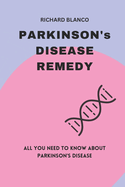 PARKINSON's DISEASE REMEDY: ALL YOU NEED TO KNOW ABOUT PARKINSON's DISEASE