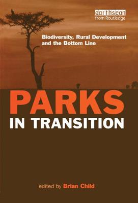 Parks in Transition: Biodiversity, Rural Development and the Bottom Line - Child, Brian (Editor)