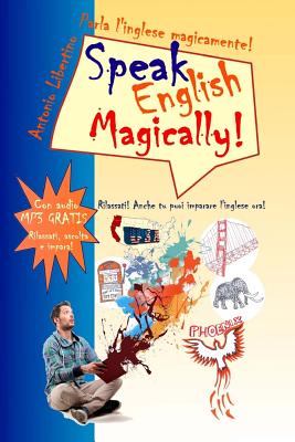 Parla L'Inglese Magicamente! Speak English Magically! [In Bianco E Nero]: Rilassati! Anche Tu Puoi Imparare L'Inglese Adesso! - Libertino, Antonio