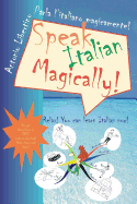 Parla L'Italiano Magicamente! Speak Italian Magically!: Relax! You Can Learn Italian Now!