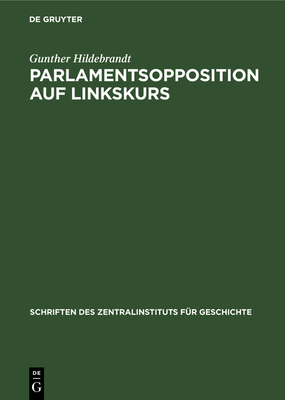 Parlamentsopposition Auf Linkskurs: Die Kleinb?rgerlich-Demokratische Fraktion Donnersberg in Der Frankfurter Nationalversammlung 1848/49 - Hildebrandt, Gunther