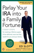 Parlay Your IRA Into a Family Fortune: 3 Easy Steps for Creating a Lifetime Supply of Tax-Deferred, Even Tax-Free, Wealth for You and Your Family - Slott, Ed, CPA