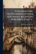 Parlementaire Redevoeringen Over Koloniale Belangen, 1849-[1862], Part 3...