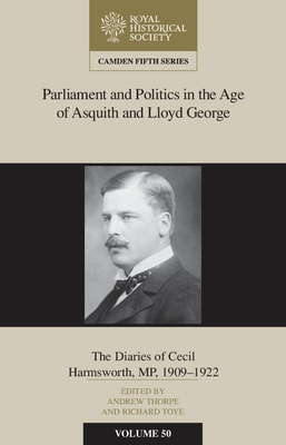 Parliament and Politics in the Age of Asquith and Lloyd George: The Diaries of Cecil Harmsworth MP, 1909-22 - Thorpe, Andrew (Editor), and Toye, Richard (Editor)