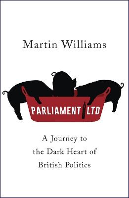 Parliament Ltd: A journey to the dark heart of British politics - Williams, Martin