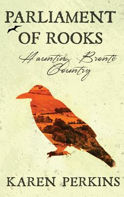 Parliament of Rooks: Haunting Bront Country - Perkins, Karen