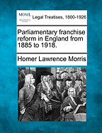 Parliamentary Franchise Reform in England from 1885 to 1918