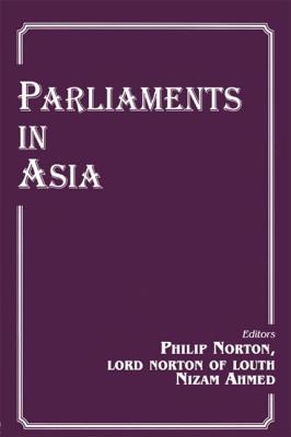 Parliaments in Asia - Ahmed, Nizam (Editor), and Norton, Philip (Editor)