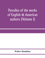 Parodies of the works of English & American authors (Volume I)