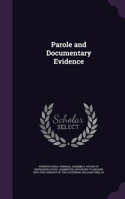 Parole and Documentary Evidence - Pennsylvania General Assembly House of (Creator)