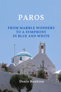 Paros. From marble wonders to a symphony in blue and white