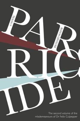 Parricide: The Second Volume of the Misdemeanours of Dr Felix Culpepper - Major, Richard