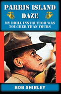 Parris Island Daze: My Drill Instructor Was Tougher Than Yours