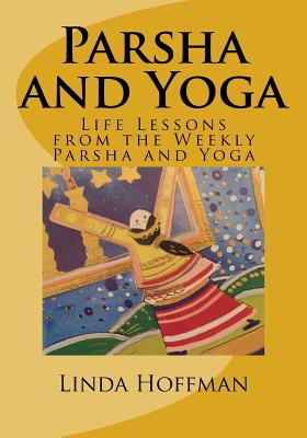 Parsha and Yoga: Life Lessons from the Weekly Parsha and Yoga - Hoffman, Linda