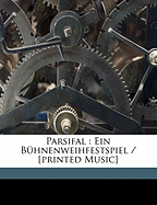 Parsifal: Ein Buhnenweihfestspiel / [Printed Music]