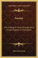 Parsifal: The Finding of Christ Through Art or Richard Wagner as Theologian