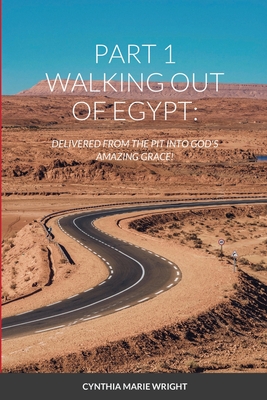 Part 1 Walking Out of Egypt: Delivered from the Pit Into God's Amazing Grace! - Wright, Cindy