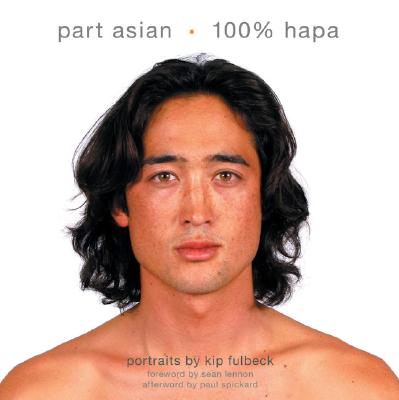 Part Asian, 100% Hapa - Fulbeck, Kip, and Lennon, Sean (Foreword by), and Spickard, Paul (Afterword by)
