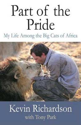 Part of the Pride: My Life Among the Big Cats of Africa - Richardson, Kevin, and Park, Tony